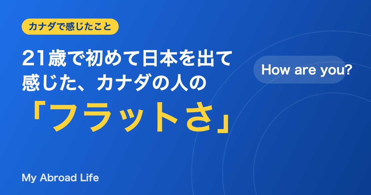 21歳で初めて日本を出て感じた、カナダの人のフラットさ
